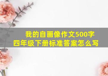 我的自画像作文500字四年级下册标准答案怎么写