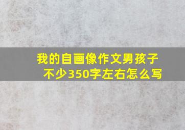 我的自画像作文男孩子不少350字左右怎么写