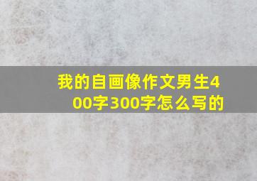 我的自画像作文男生400字300字怎么写的