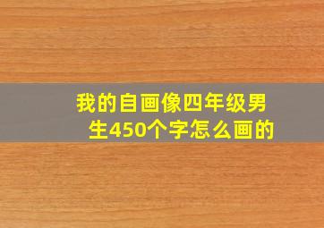 我的自画像四年级男生450个字怎么画的