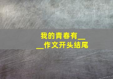 我的青春有____作文开头结尾