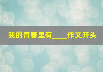 我的青春里有____作文开头