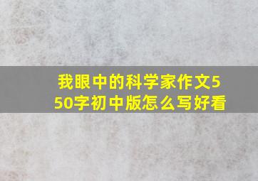 我眼中的科学家作文550字初中版怎么写好看