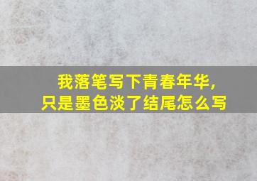 我落笔写下青春年华,只是墨色淡了结尾怎么写