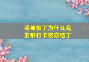 我被骗了为什么我的银行卡被冻结了