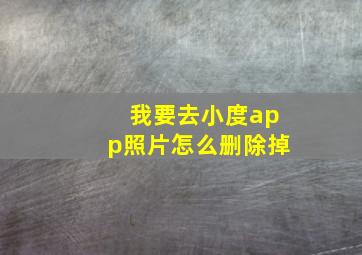 我要去小度app照片怎么删除掉