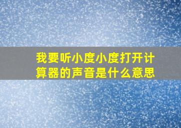 我要听小度小度打开计算器的声音是什么意思