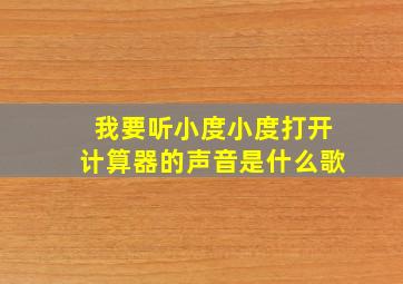 我要听小度小度打开计算器的声音是什么歌