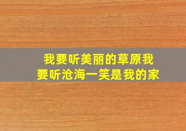 我要听美丽的草原我要听沧海一笑是我的家