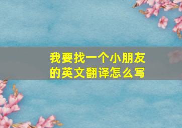 我要找一个小朋友的英文翻译怎么写