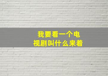 我要看一个电视剧叫什么来着