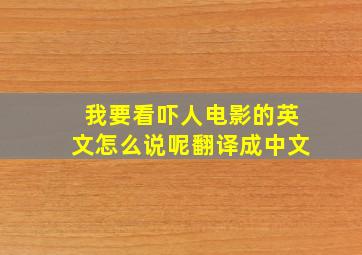 我要看吓人电影的英文怎么说呢翻译成中文