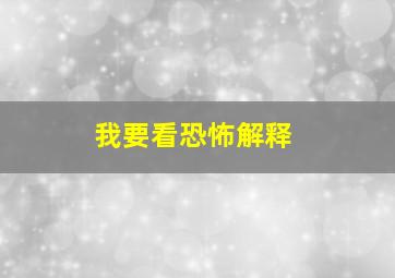 我要看恐怖解释