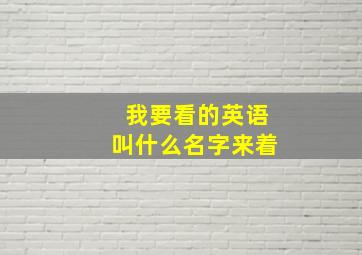 我要看的英语叫什么名字来着