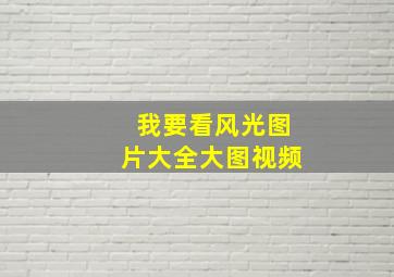 我要看风光图片大全大图视频