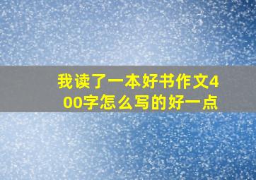 我读了一本好书作文400字怎么写的好一点