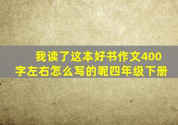 我读了这本好书作文400字左右怎么写的呢四年级下册