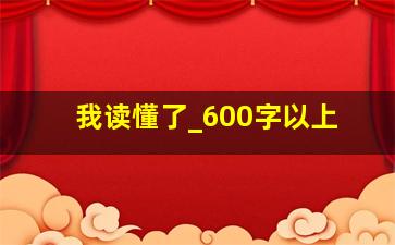 我读懂了_600字以上