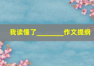 我读懂了________作文提纲