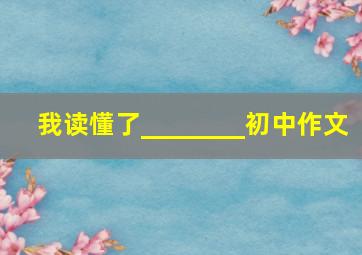 我读懂了________初中作文