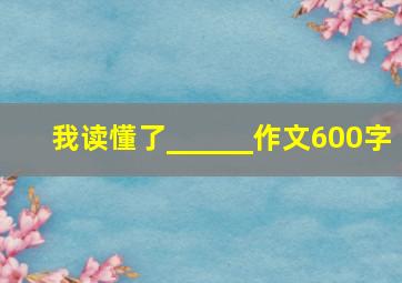 我读懂了______作文600字