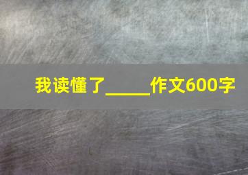 我读懂了_____作文600字