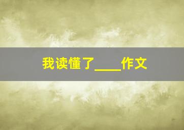 我读懂了____作文