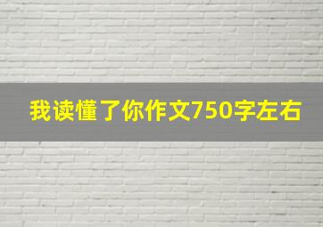 我读懂了你作文750字左右