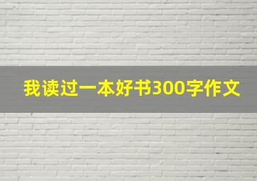 我读过一本好书300字作文