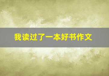 我读过了一本好书作文