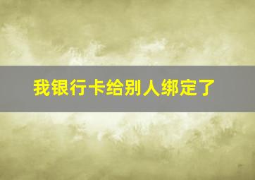 我银行卡给别人绑定了