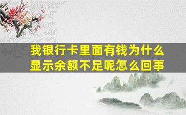 我银行卡里面有钱为什么显示余额不足呢怎么回事