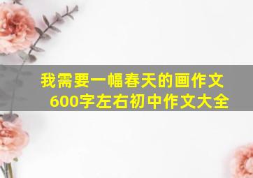 我需要一幅春天的画作文600字左右初中作文大全