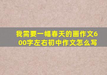 我需要一幅春天的画作文600字左右初中作文怎么写