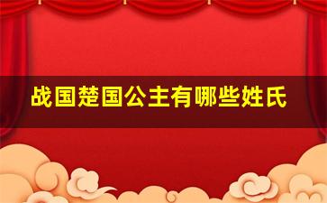 战国楚国公主有哪些姓氏