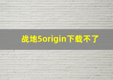 战地5origin下载不了