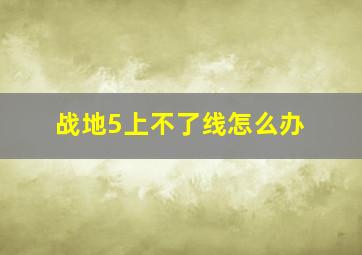 战地5上不了线怎么办