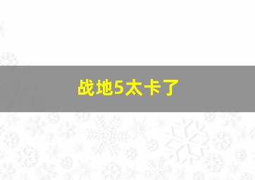 战地5太卡了