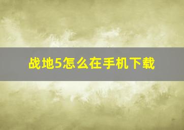 战地5怎么在手机下载