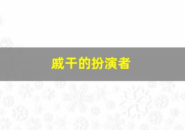 戚干的扮演者