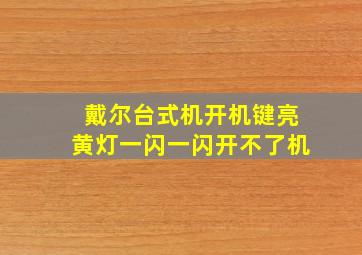 戴尔台式机开机键亮黄灯一闪一闪开不了机