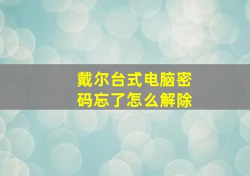 戴尔台式电脑密码忘了怎么解除