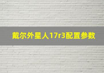 戴尔外星人17r3配置参数