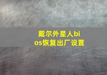 戴尔外星人bios恢复出厂设置