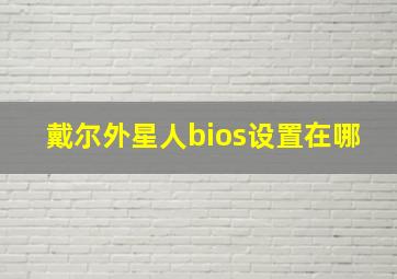 戴尔外星人bios设置在哪