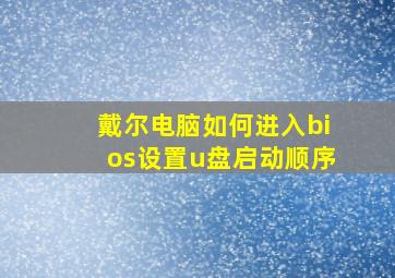 戴尔电脑如何进入bios设置u盘启动顺序