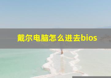 戴尔电脑怎么进去bios