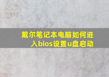 戴尔笔记本电脑如何进入bios设置u盘启动