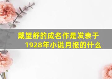 戴望舒的成名作是发表于1928年小说月报的什么