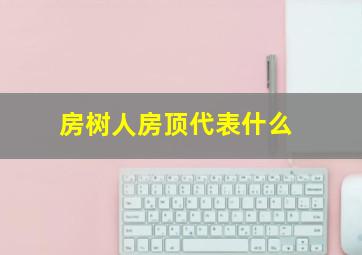 房树人房顶代表什么